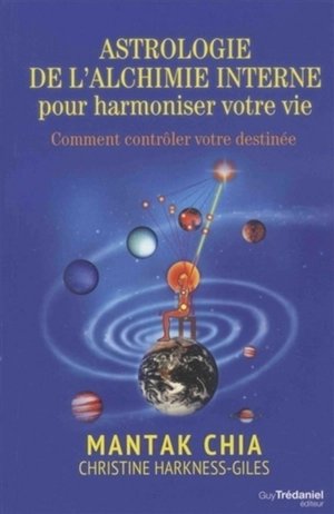 Astrologie de l'alchimie interne pour harmoniser votre vie : comment contrôler votre destinée - Mantak Chia