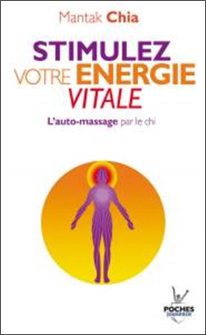 Stimulez votre énergie vitale : l'auto-massage par le chi - Mantak Chia