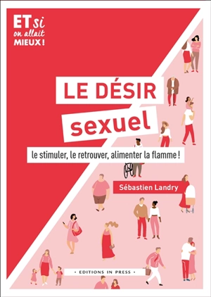 Le désir sexuel : le stimuler, le retrouver, alimenter la flamme ! - Sébastien Landry
