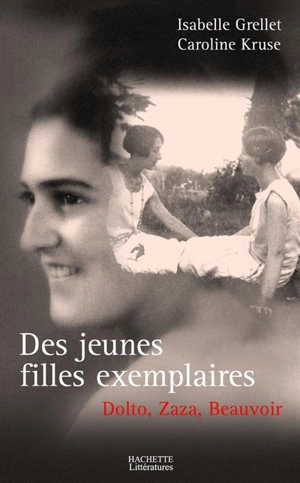 Des jeunes filles exemplaires : Dolto, Beauvoir et Zaza - Isabelle Grellet