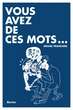 Vous avez de ces mots... : le français d'aujourd'hui et de demain ! - Michel Francard