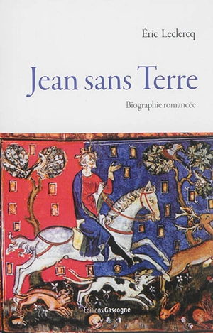 Jean sans Terre : biographie romancée - Eric Leclercq