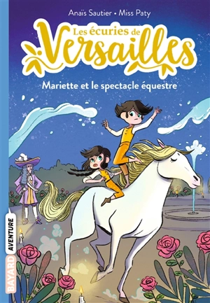 Les écuries de Versailles. Vol. 3. Mariette et le spectacle équestre - Anaïs Sautier