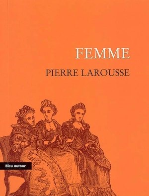 Femme : extrait du Grand dictionnaire universel du XIXe siècle (tome huitième, 1872) : essai - Pierre Larousse