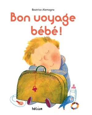 Bon voyage bébé ! - Beatrice Alemagna