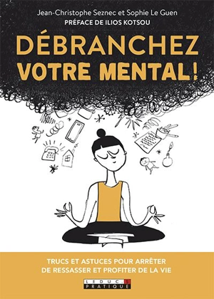 Débranchez votre mental ! : trucs et astuces pour arrêter de ressasser et profiter de la vie - Jean-Christophe Seznec