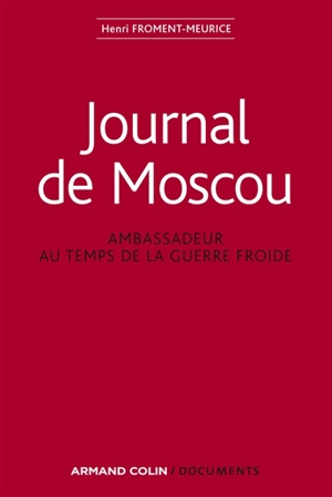 Journal de Moscou : ambassadeur au temps de la guerre froide : 1956-1959, 1968-1969, 1979-1981 - Henri Froment-Meurice