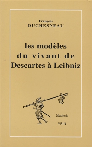 Les modèles du vivant de Descartes à Leibniz - François Duchesneau