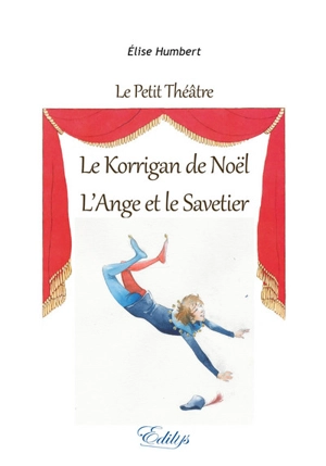 Le petit théâtre. Le korrigan de Noël. L'ange et le savetier - Elise Humbert