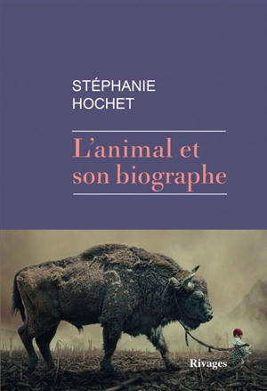 L'animal et son biographe - Stéphanie Hochet