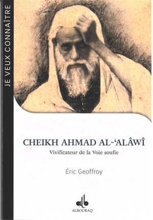 Cheikh Ahmad al-'Alâwî : vivificateur de la voie soufie - Eric Geoffroy