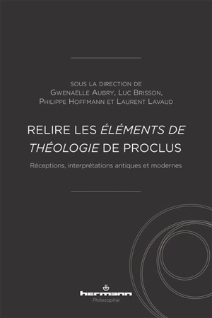 Relire les Eléments de théologie de Proclus : réceptions, interprétations antiques et modernes