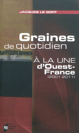 Graines de quotidien : à la une d'Ouest-France, 2001-2011 - Jacques Le Goff