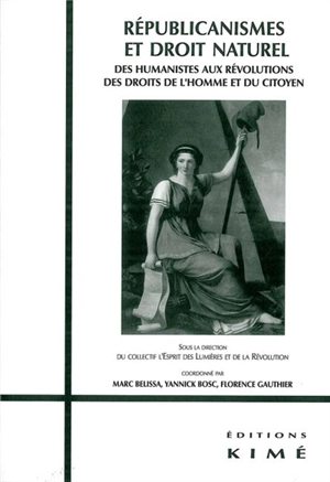 Républicanismes et droit naturel : des humanistes aux révolutions des droits de l'homme et du citoyen : actes du colloque tenu à l'Université Paris VII Denis Diderot en juin 2008