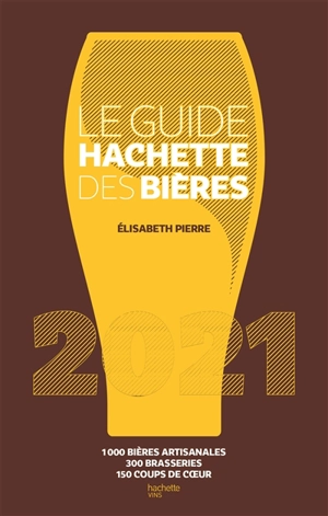 Le guide Hachette des bières 2021 : 1.000 bières artisanales, 300 brasseries, 150 coups de coeur - Elisabeth Pierre