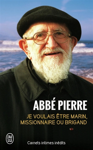 Je voulais être marin, missionnaire ou brigand : carnets intimes et pensées choisies - Abbé Pierre