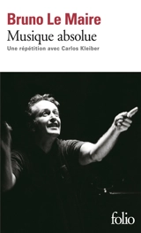 Musique absolue : une répétition avec Carlos Kleiber - Bruno Le Maire