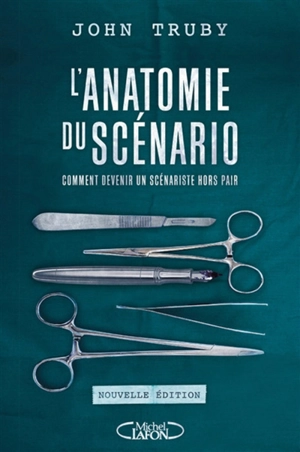 L'anatomie du scénario : comment devenir un scénariste hors-pair - John Truby