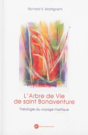 L'arbre de vie de saint Bonaventure : théologie du voyage mystique - Richard Martignetti