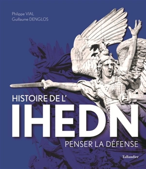 Histoire de l'IHEDN : penser la défense - Philippe Vial