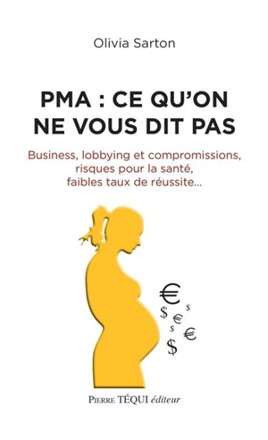 PMA : ce qu'on ne vous dit pas : business, lobbying et compromissions, risques pour la santé, faibles taux de réussite... - Olivia Sarton