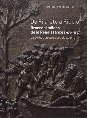 De Filarete à Riccio : bronzes italiens de la Renaissance (1430-1550) : la collection du Musée du Louvre - Philippe Malgouyres