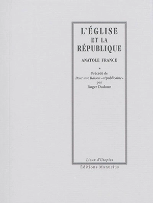 L'Eglise et la République. Pour une raison républicaine - Anatole France