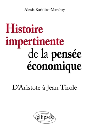 Histoire impertinente de la pensée économique : d'Aristote à Jean Tirole - Alexis Karklins-Marchay