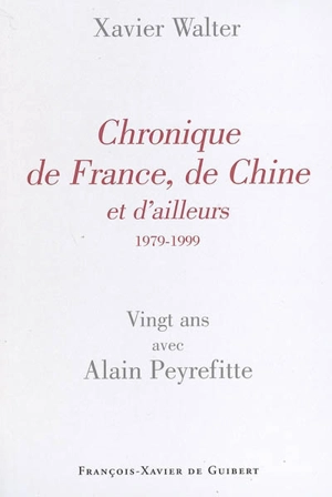 Chronique de France, de Chine et d'ailleurs (1979-1999) : vingt ans avec Alain Peyrefitte - Xavier Walter
