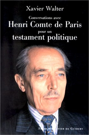 Conversations avec Henri comte de Paris pour un testament politique : esquisse d'une Constitution monarchique et démocratique - Henri d'Orléans Paris