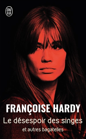 Le désespoir des singes : et autres bagatelles - Françoise Hardy