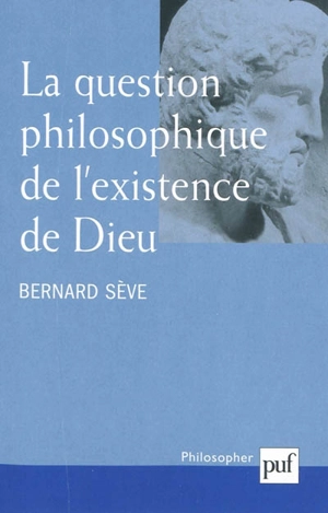 La question philosophique de l'existence de Dieu - Bernard Sève