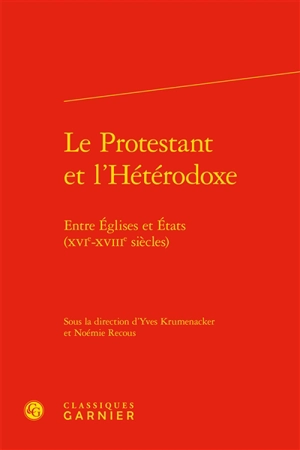 Le protestant et l'hétérodoxe : entre Eglises et Etats (XVIe-XVIIIe siècles)