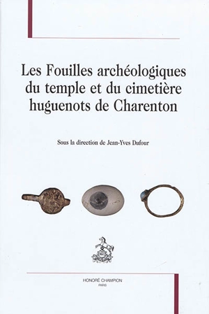 Les fouilles archéologiques du temple et du cimetière huguenots de Charenton - Cécile Buquet-Marcon
