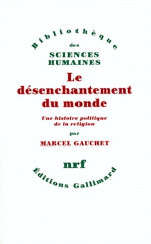 Le désenchantement du monde : une histoire politique de la religion - Marcel Gauchet