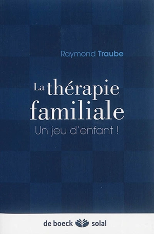 La thérapie familiale : un jeu d'enfant ! - Raymond Traube