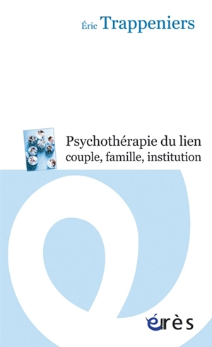 La psychothérapie du lien, couple, famille, institution : intervention systémique et thérapie familiale - Eric Trappeniers