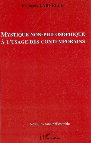 Mystique non philosophique à l'usage des contemporains - François Laruelle