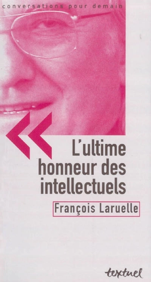 L'ultime honneur des intellectuels : entretien - François Laruelle