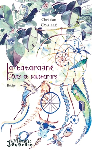 La tataragne : rêves et cauchemars : récits - Christian Cavaillé