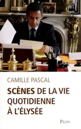 Scènes de la vie quotidienne à l'Elysée - Camille Pascal