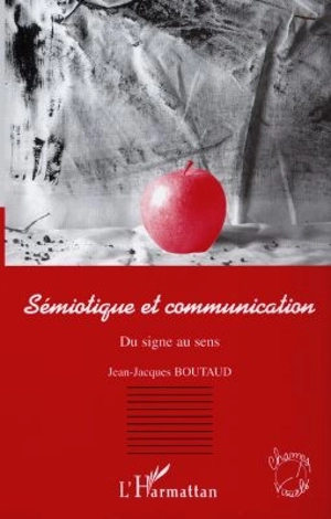 Sémiotique et communication : du signe au sens - Jean-Jacques Boutaud