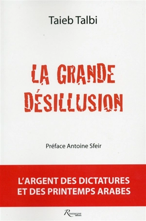 La grande désillusion : l'argent des dictatures et des printemps arabes - Taieb Talbi