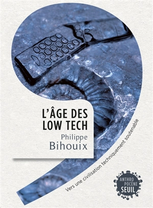 L'âge des low-tech : vers une civilisation techniquement soutenable - Philippe Bihouix