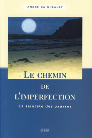 Le Chemin de l'imperfection : sainteté des pauvres - André Daigneault
