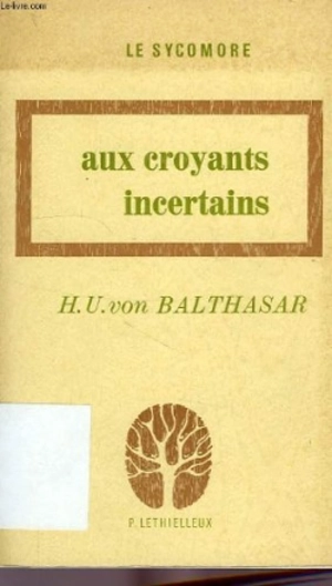 Aux croyants incertains - Hans Urs von Balthasar