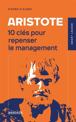 Aristote : 10 clés pour repenser le management - Pierre d' Elbée