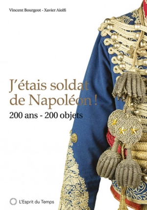 J'étais soldat de Napoléon ! : 200 ans, 200 objets - Vincent Bourgeot