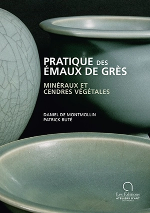 Pratique des émaux de grès : minéraux et cendres végétales - Daniel de Montmollin