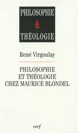 Philosophie et théologie chez Maurice Blondel - René Virgoulay